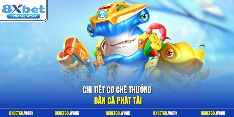 Chi tiết cơ chế thưởng bắn cá Phát Tài