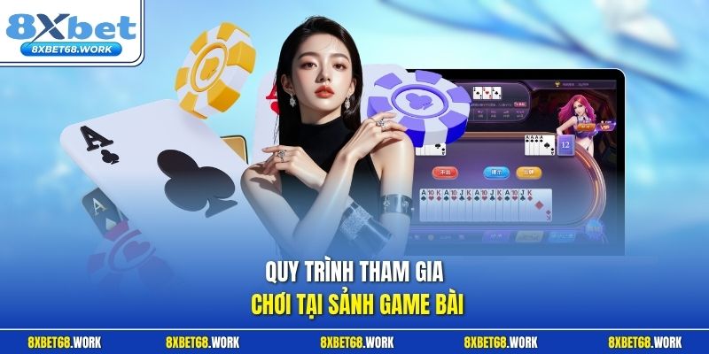 Quy trình tham gia chơi tại sảnh game bài